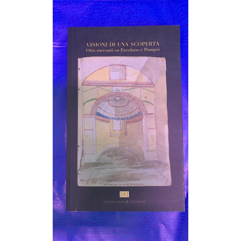 visioni di una scoperta otto racconti su Ercolano e Pompei ed. dante e Descartes