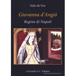 Italo De Feo - GIOVANNA D'ANGIO' REGINA DI NAPOLI - Grimaldi&Co. editori