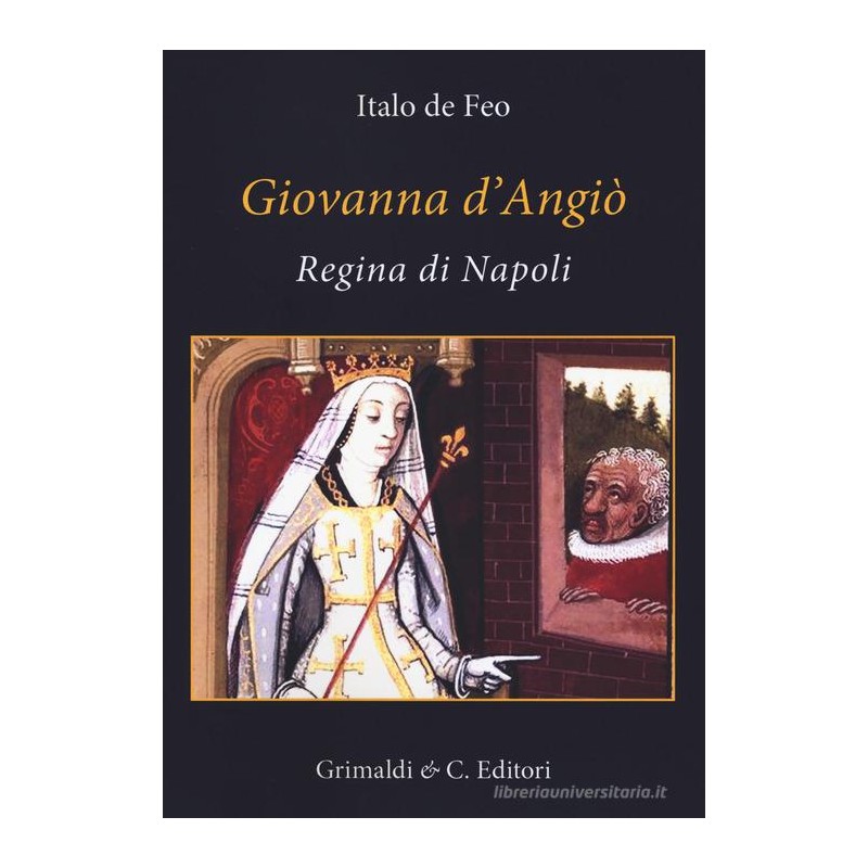 Italo De Feo - GIOVANNA D'ANGIO' REGINA DI NAPOLI - Grimaldi&Co. editori