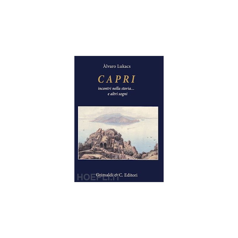 Alvaro Lukacs - CAPRI INCONTRI NELLA STORIA... E ALTRI SOGNI - Grimaldi&Co. editori