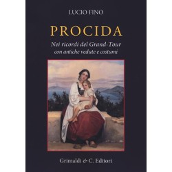 Lucio Fino - PROCIDA, NEI RICORDI DEL GRAND-TOUR CON ANTICHE VEDUTE E COSTUMI - Grimaldi&Co. editori