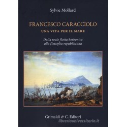 FRANCESCO CARACCIOLO, UNA VITA PER IL MARE - Sylvie Mollard - Grimaldi&Co. editori