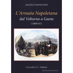 Angelo Mangone - L'ARMATA NAPOLETANA DAL VOLTURNO A GAETA(1860-61) - grimaldi&co. editori