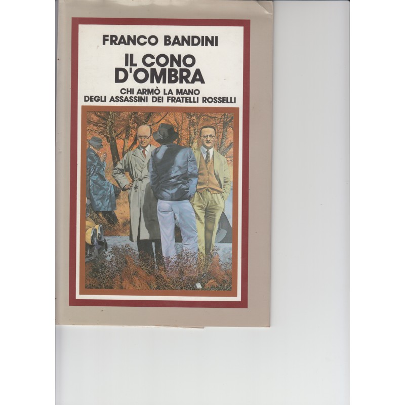 Bandini, Franco, Bandini, Franco. Il cono d'ombra : chi armò la mano degli assassini dei fratelli Rosselli. Milano SugarCo, 1990